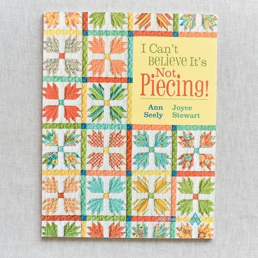 I Can't Believe It's Not Piecing by Ann Seely and Joyce Stewart - the workroom