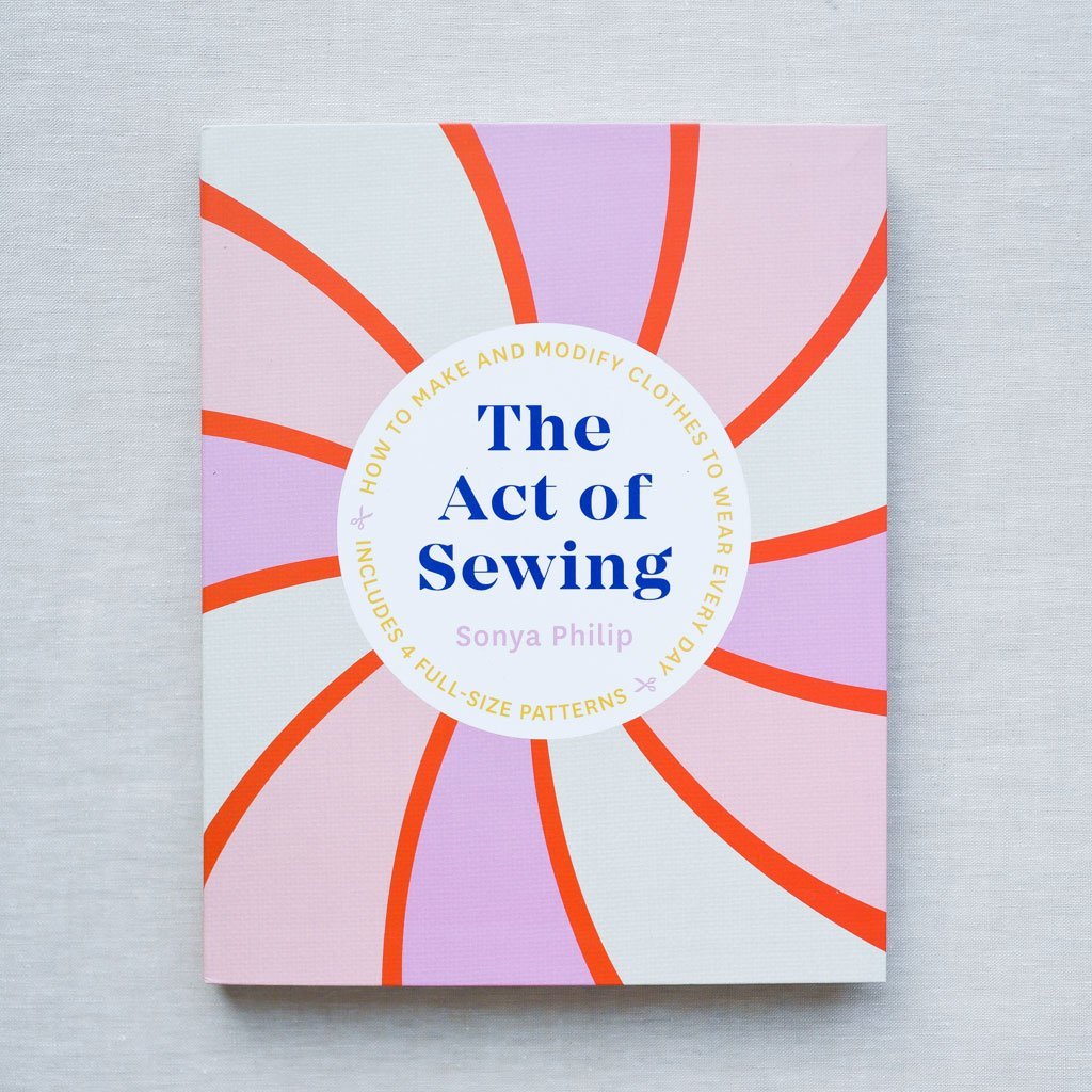 The Act of Sewing : How to Make and Modify Clothes to Wear Every Day : by Sonya Philip - the workroom