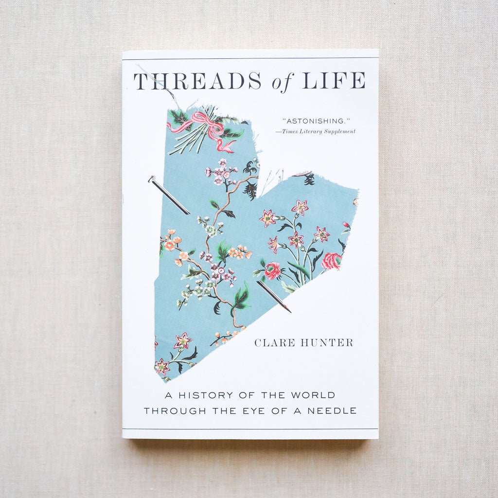 Threads of Life : A History of the World Though the Eye of a Needle : by Clare Hunter - the workroom